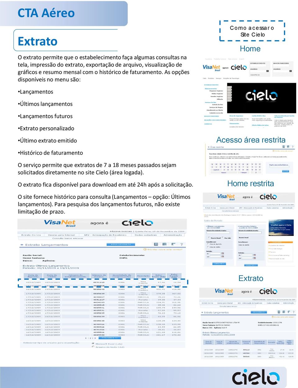 As opções disponíveis no menu são: Como a c essa r o Site Cielo Home Lançamentos Últimos lançamentos Lançamentos futuros Extrato personalizado Último extrato emitido Histórico de faturamento