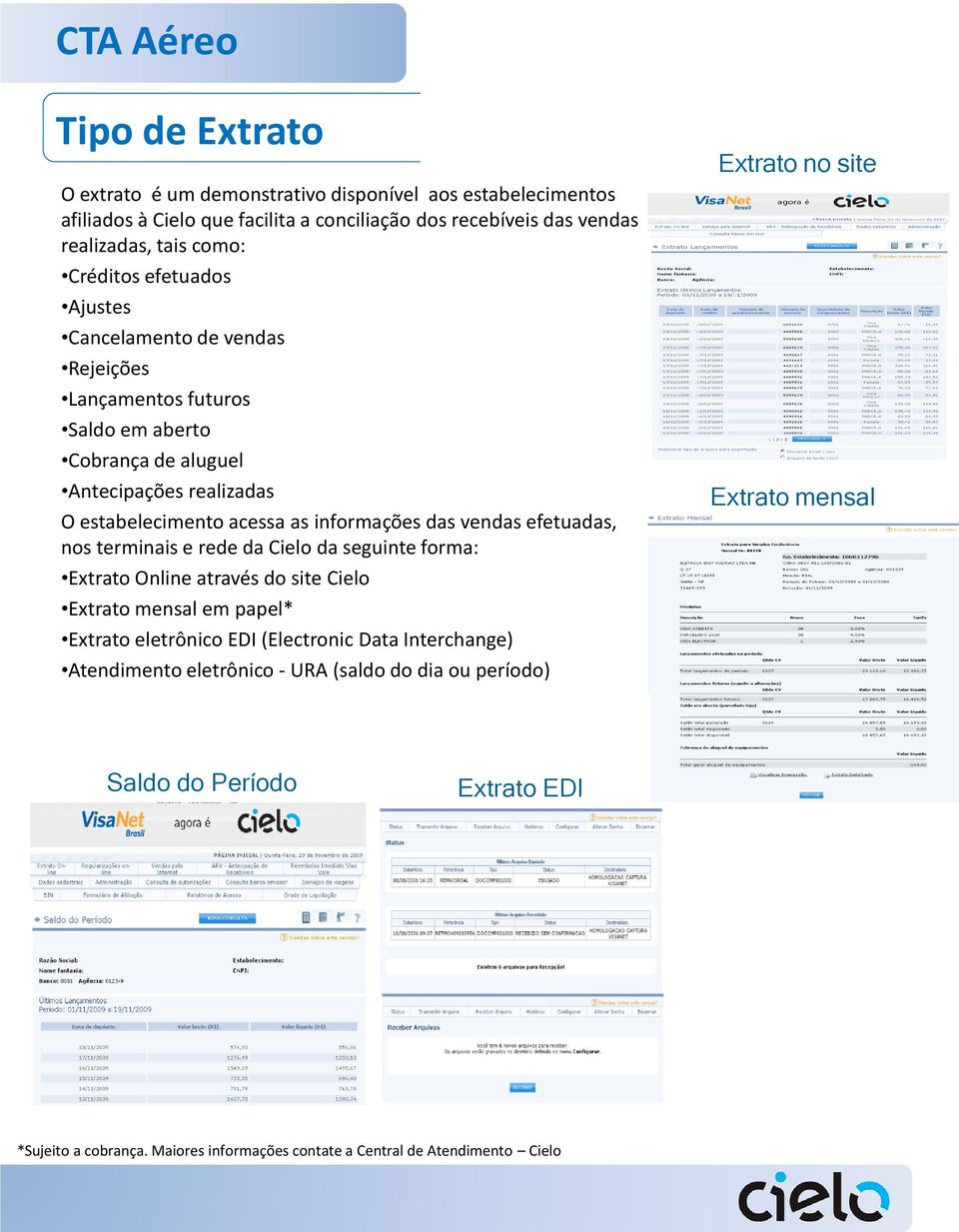 efetuadas, nos terminais e rede da Cielo da seguinte forma: Extrato Online através do site Cielo Extrato mensal em papel* Extrato eletrônico EDI (Electronic Data Interchange)