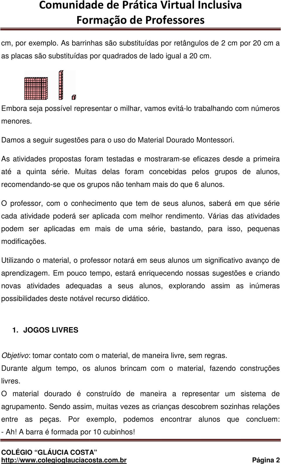 As atividades propostas foram testadas e mostraram-se eficazes desde a primeira até a quinta série.