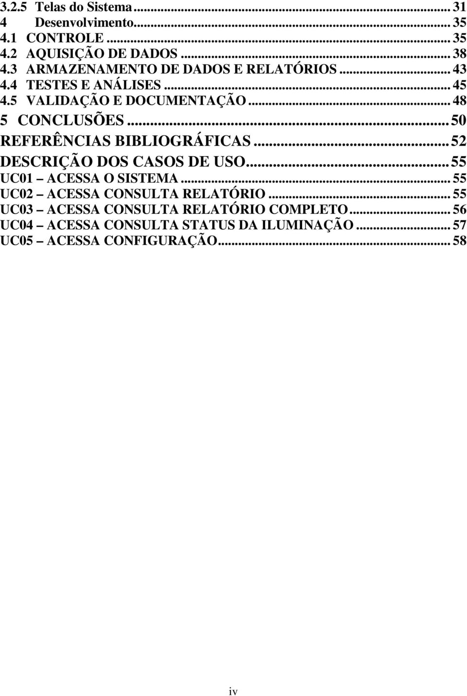 .. 50 REFERÊNCIAS BIBLIOGRÁFICAS... 52 DESCRIÇÃO DOS CASOS DE USO... 55 UC01 ACESSA O SISTEMA.