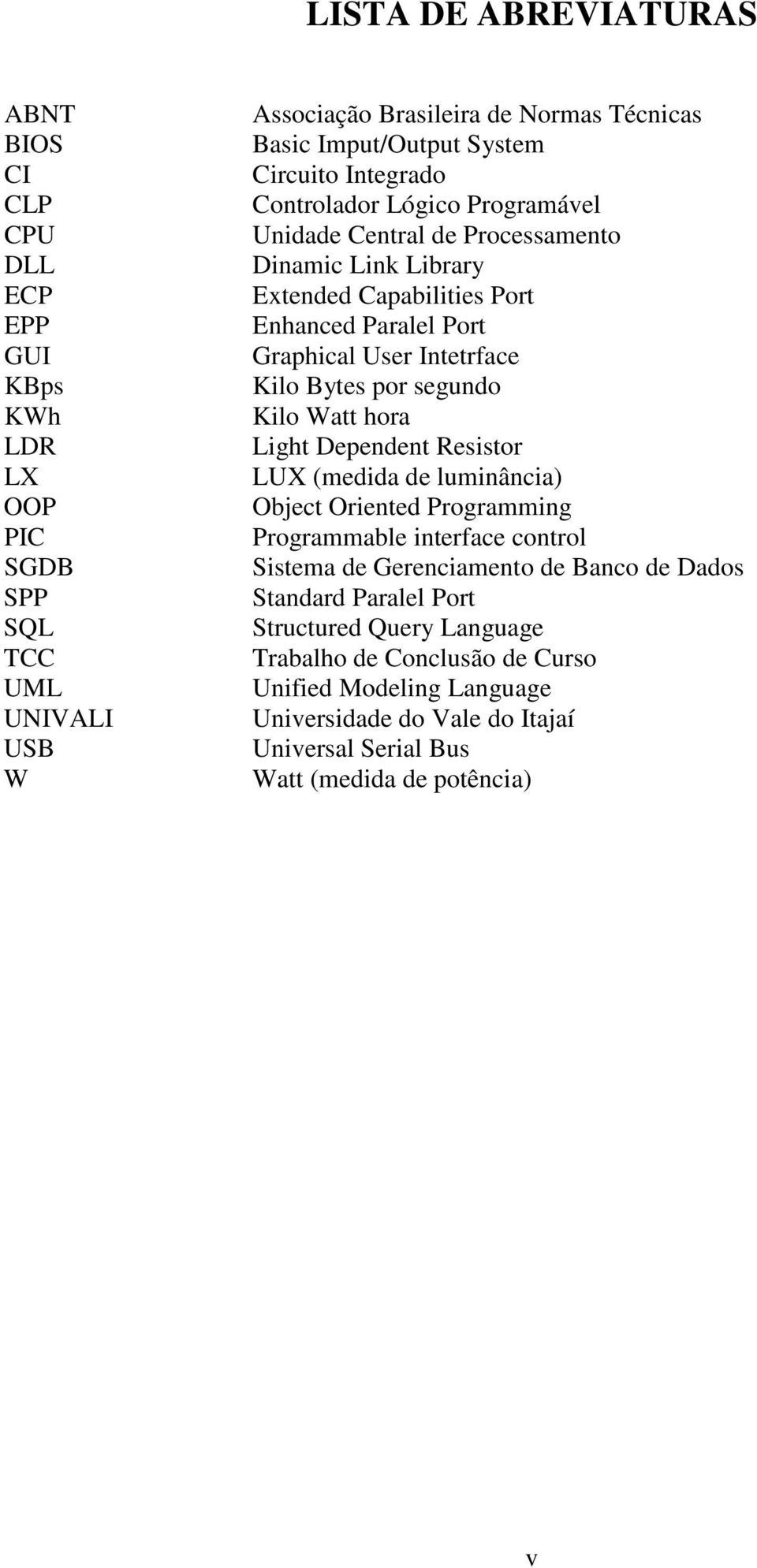 Bytes por segundo Kilo Watt hora Light Dependent Resistor LUX (medida de luminância) Object Oriented Programming Programmable interface control Sistema de Gerenciamento de Banco de