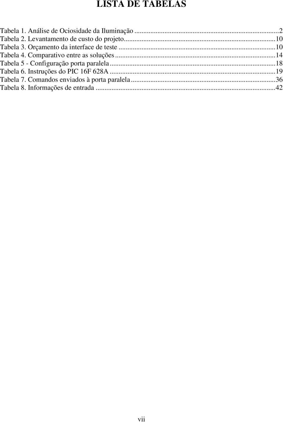 Comparativo entre as soluções... 14 Tabela 5 - Configuração porta paralela... 18 Tabela 6.