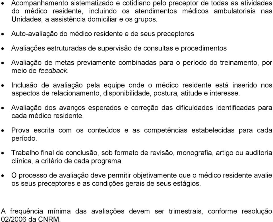 por meio de feedback. Inclusão de avaliação pela equipe onde o médico residente está inserido nos aspectos de relacionamento, disponibilidade, postura, atitude e interesse.