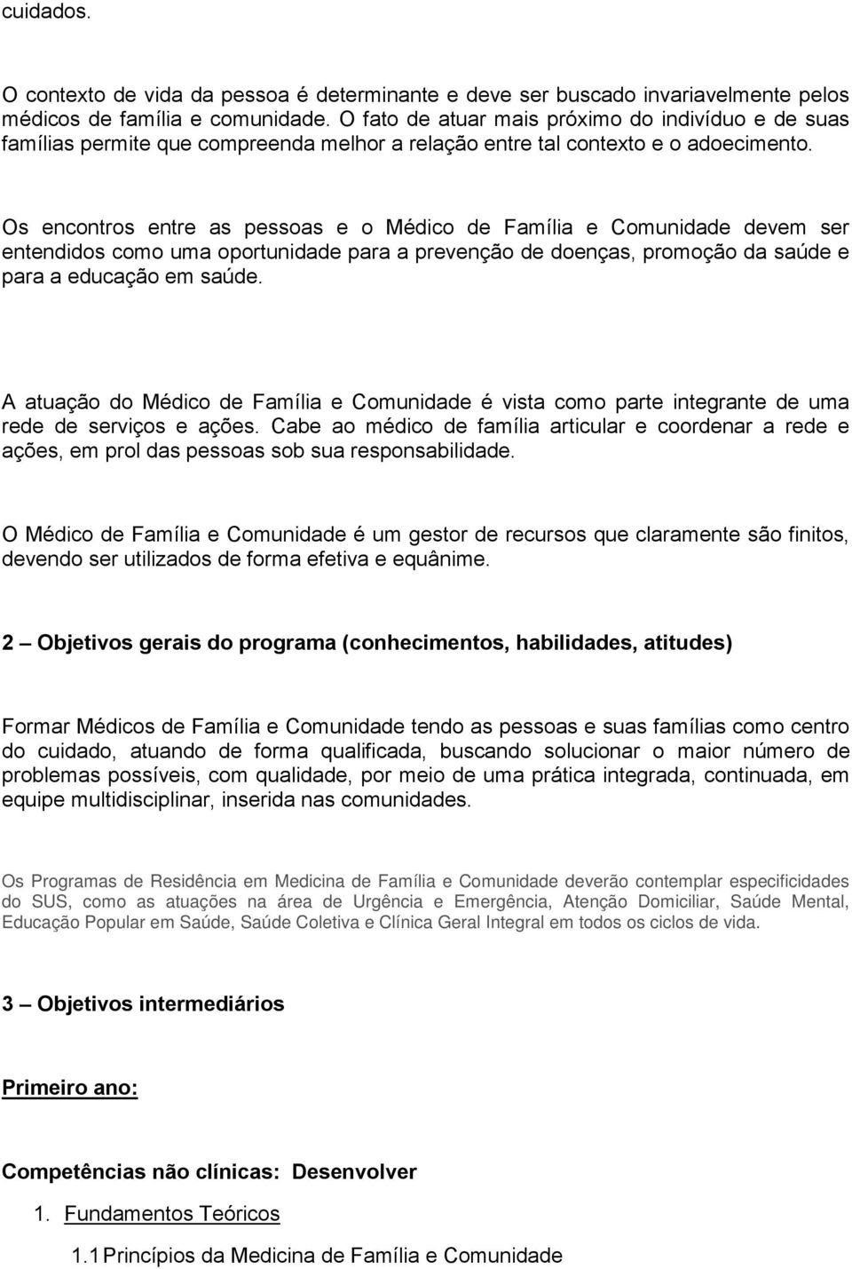 Os encontros entre as pessoas e o Médico de Família e Comunidade devem ser entendidos como uma oportunidade para a prevenção de doenças, promoção da saúde e para a educação em saúde.