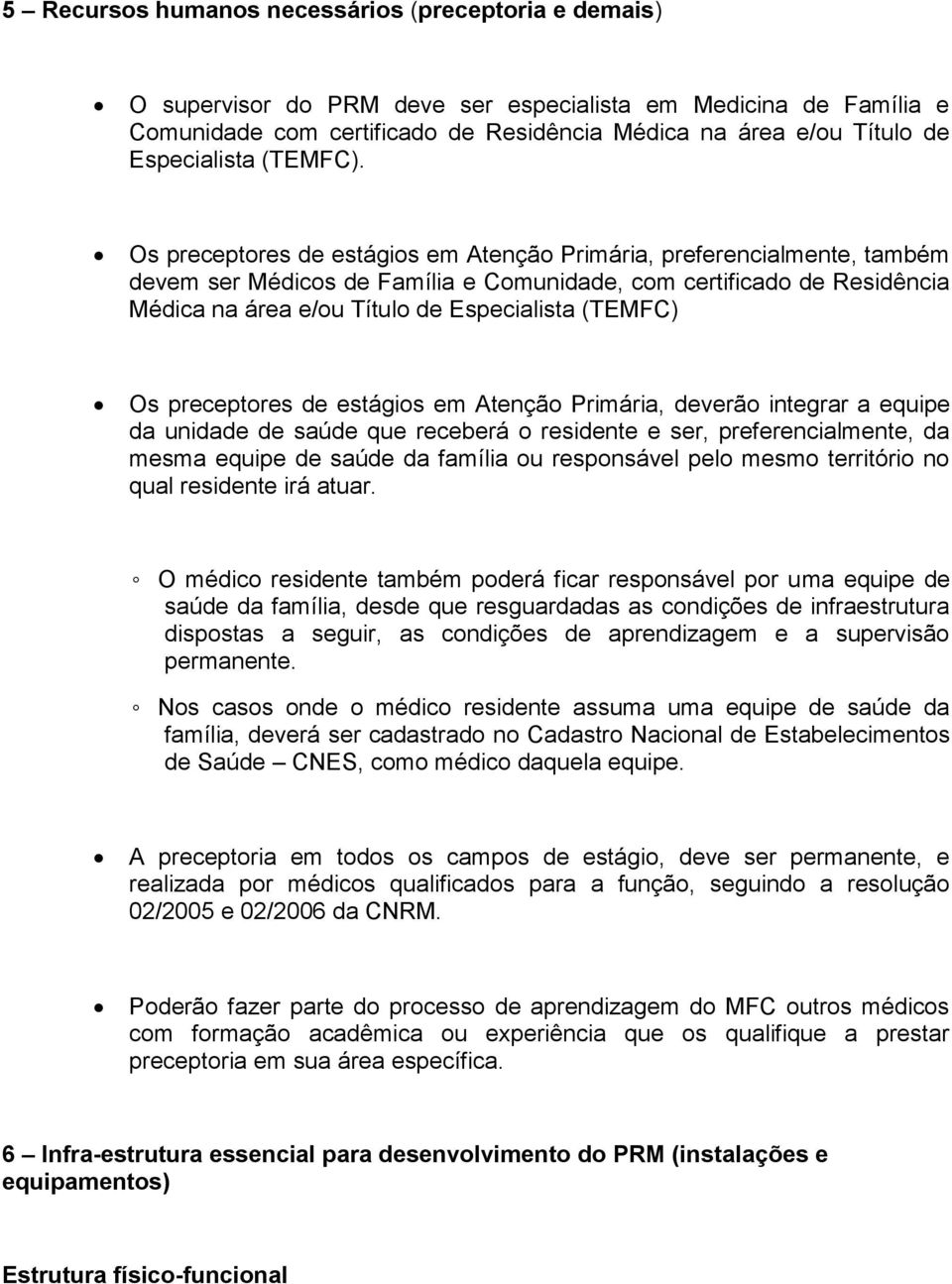 Os preceptores de estágios em Atenção Primária, preferencialmente, também devem ser Médicos de Família e Comunidade, com certificado de Residência Médica na área e/ou Título de Especialista (TEMFC)