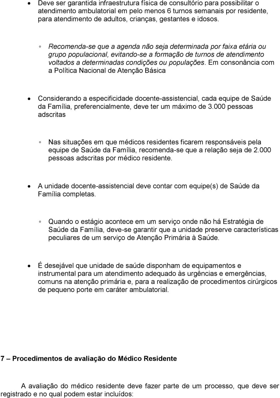 Em consonância com a Política Nacional de Atenção Básica Considerando a especificidade docente-assistencial, cada equipe de Saúde da Família, preferencialmente, deve ter um máximo de 3.