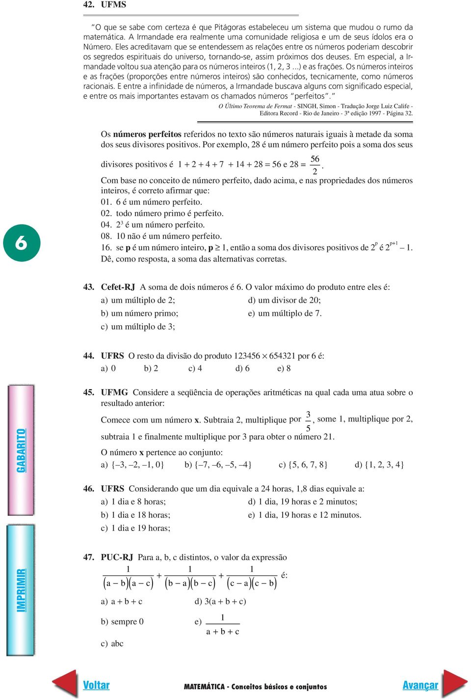 Em especial, a Irmandade voltou sua atenção para os números inteiros (,,...) e as frações.