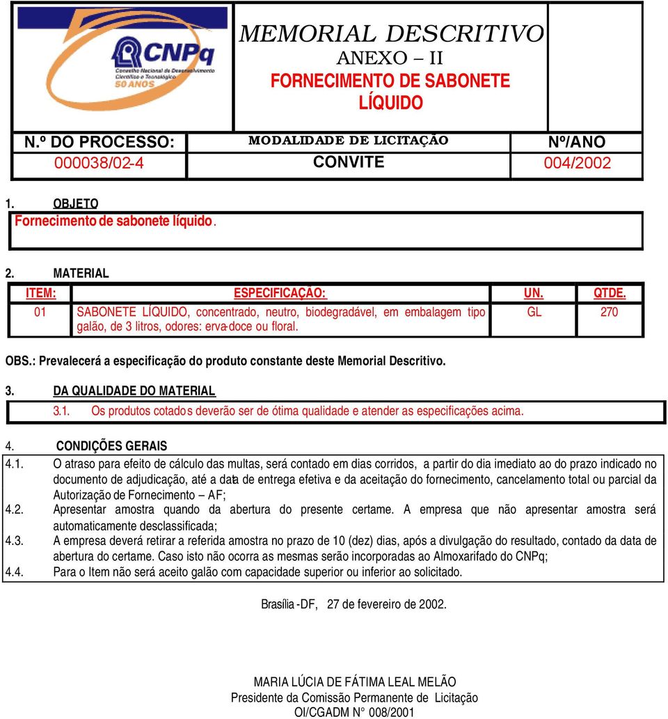 : Prevalecerá a especificação do produto constante deste Memorial Descritivo. 3. DA QUALIDADE DO MATERIAL 3.1. Os produtos cotados deverão ser de ótima qualidade e atender as especificações acima. 4.