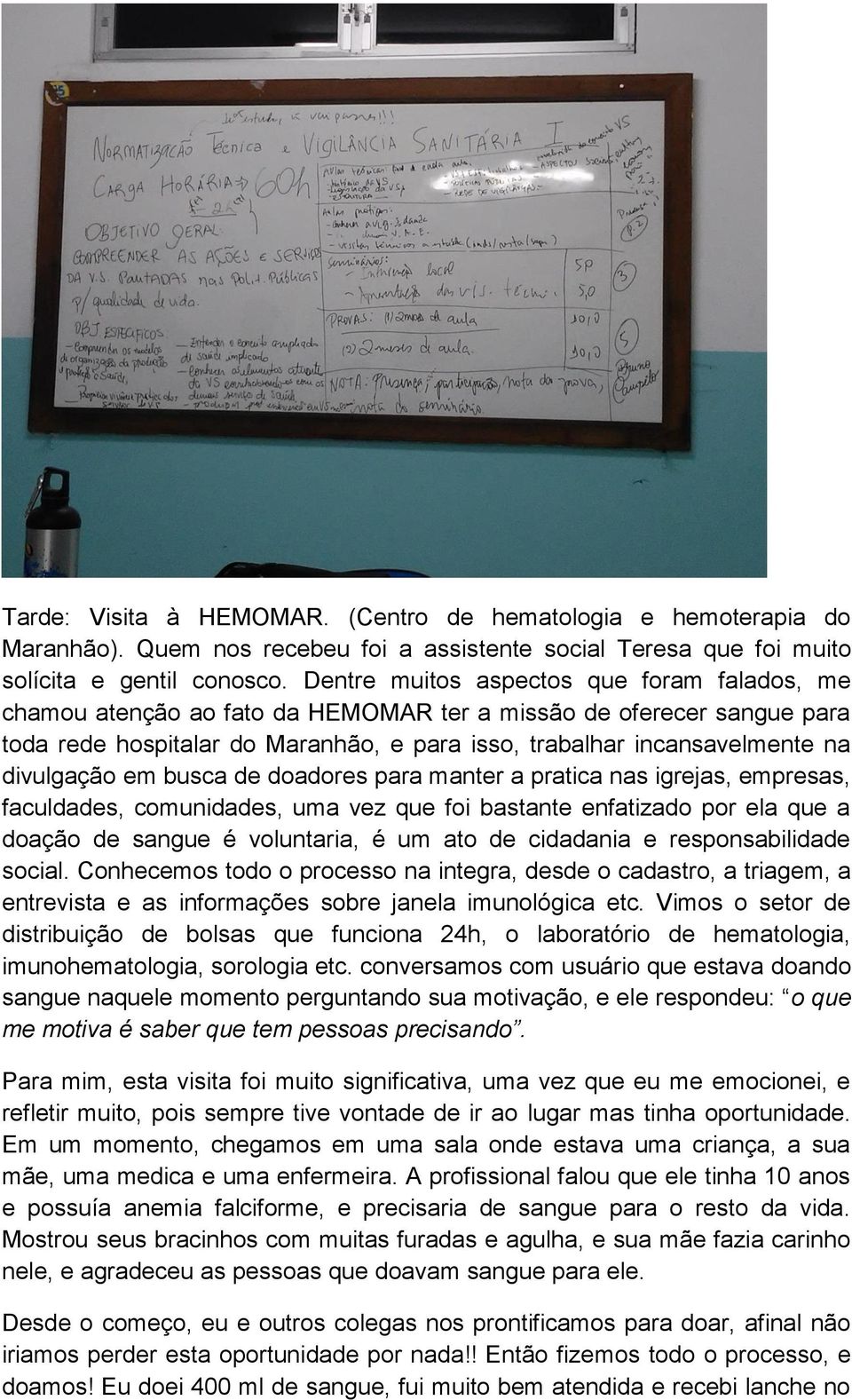 divulgação em busca de doadores para manter a pratica nas igrejas, empresas, faculdades, comunidades, uma vez que foi bastante enfatizado por ela que a doação de sangue é voluntaria, é um ato de