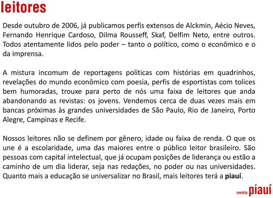 A mistura incomum de reportagens políticas com histórias em quadrinhos, revelações do mundo econômico com poesia, perfis de esportistas com tolices bem humoradas, trouxe para perto de nós uma faixa