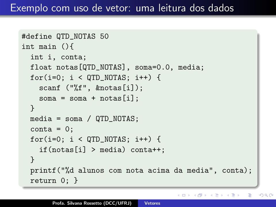 0, media; for(i=0; i < QTD_NOTAS; i++) { scanf ("%f", &notas[i]); soma = soma + notas[i];