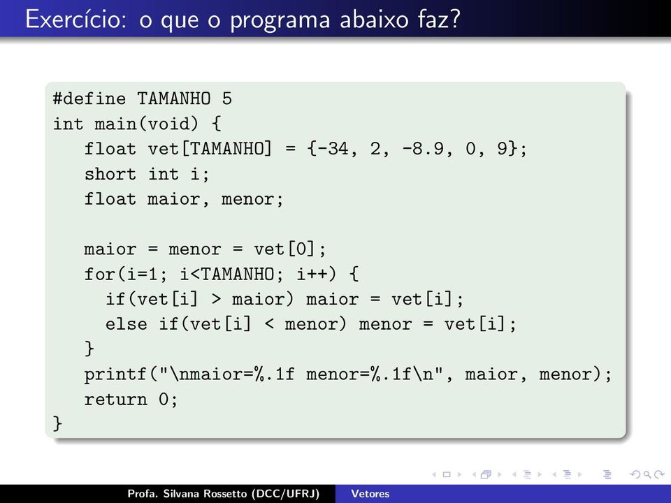 9, 0, 9; short int i; float maior, menor; maior = menor = vet[0]; for(i=1;