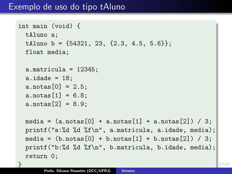 9; media = (a.notas[0] + a.notas[1] + a.notas[2]) / 3; printf("a:%d %d %f\n", a.matricula, a.