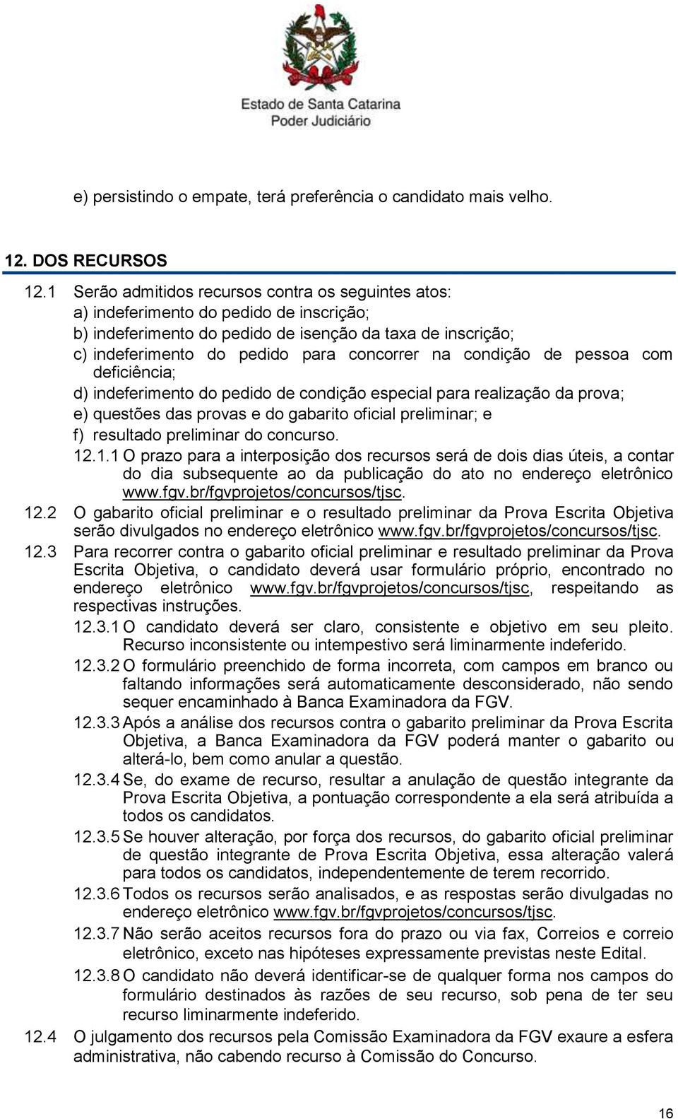 condição de pessoa com deficiência; d) indeferimento do pedido de condição especial para realização da prova; e) questões das provas e do gabarito oficial preliminar; e f) resultado preliminar do