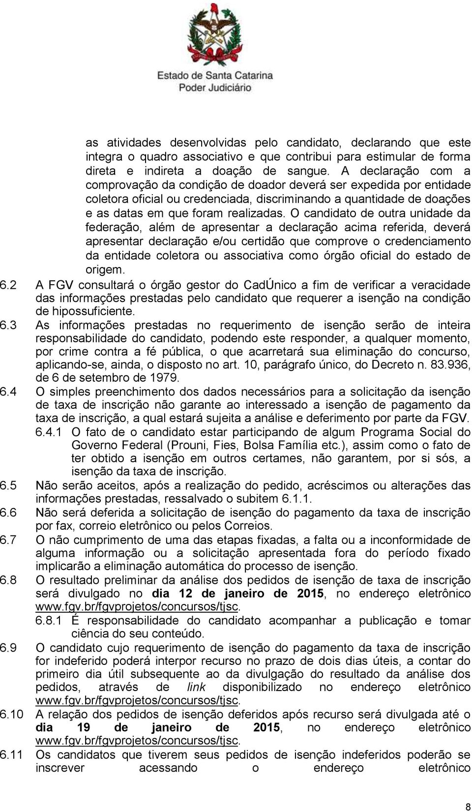 O candidato de outra unidade da federação, além de apresentar a declaração acima referida, deverá apresentar declaração e/ou certidão que comprove o credenciamento da entidade coletora ou associativa