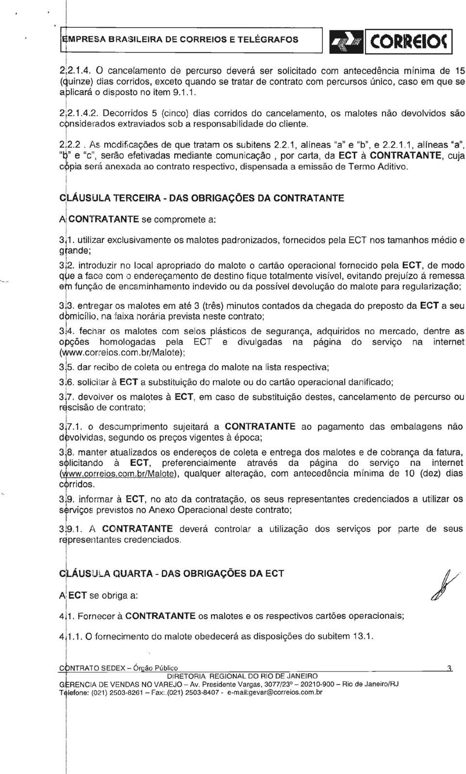 1.4.2. Decorrdos 5 (cnco) das corrdos do cancelamento, os malotes não devolvdos são consderados extravados sob a responsabldade do clente. 1 2;2.2. As modfcações de que tratam os subtens 2.2.1, alíneas "a" e "b", e 2.