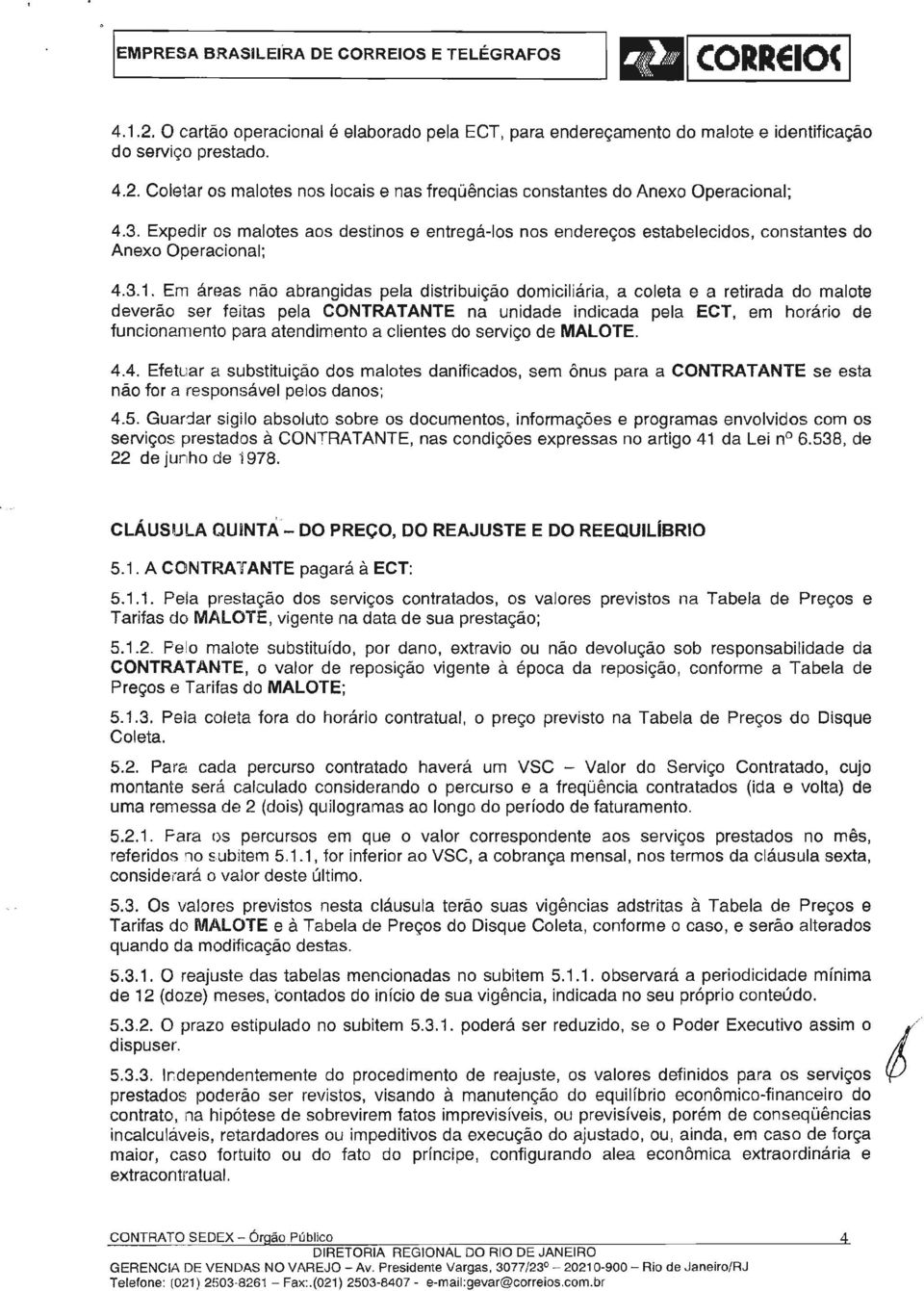 Em áreas não abrangdas pela dstrbução domclára, a coleta e a retrada do malote deverão ser fetas pela CONTRATANTE na undade ndcada pela ECT, em horáro de funconamento para atendmento a clentes do