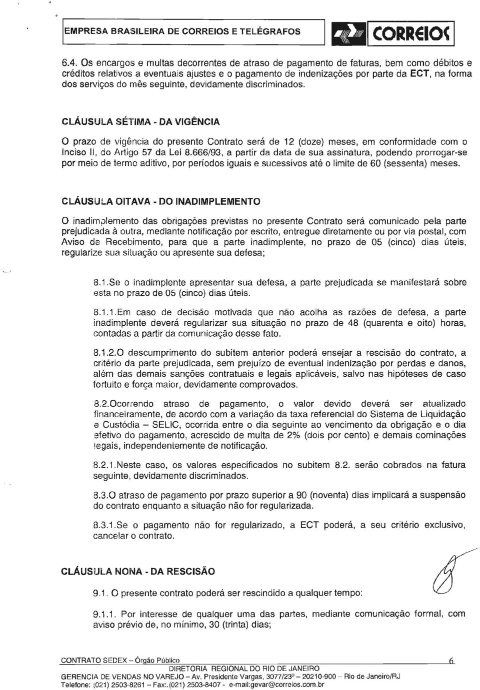 segunte, devdamente dscrmnados. CLÁUSULA SÉTMA - DA VGÊNCA O prazo de vgênca do presente Contrato será de 12 (doze) meses, em conformdade com o ncso 11, do Artgo 57 da Le 8.