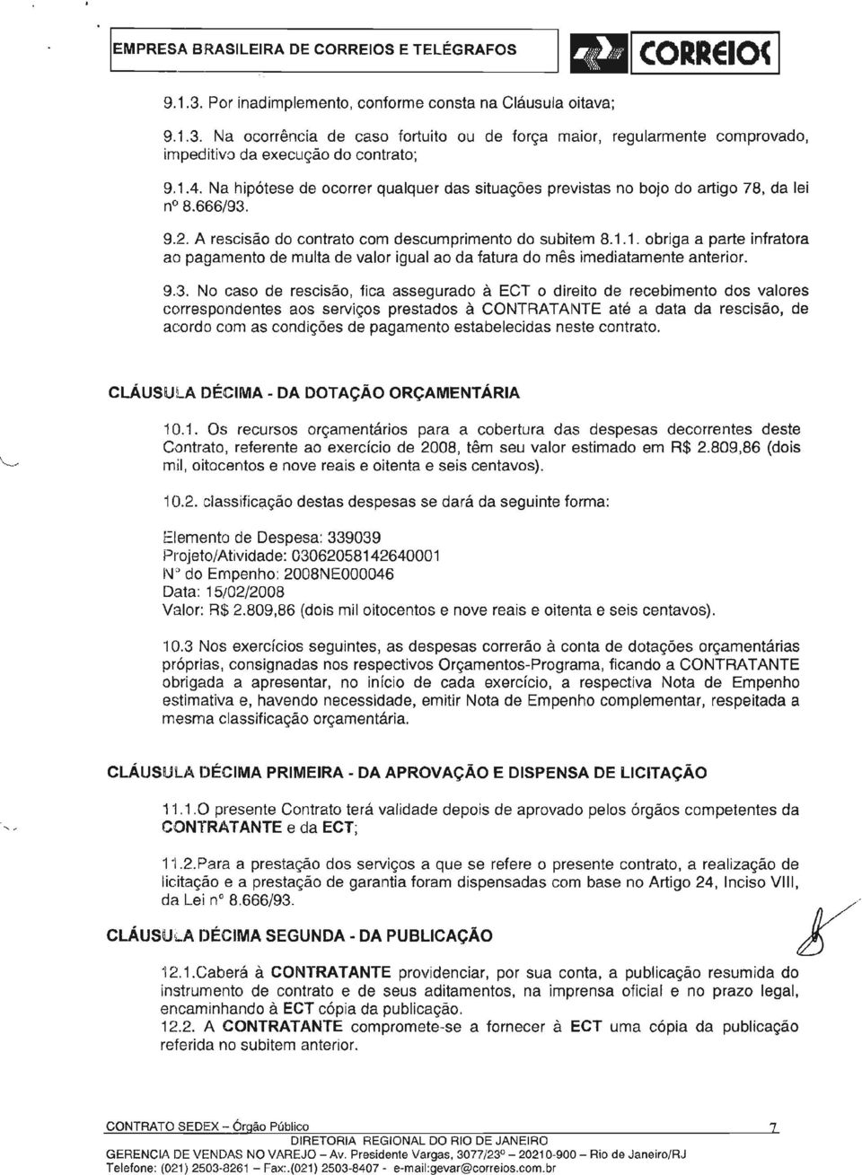 9.3. No caso de rescsão, fca assegurado à ECT o dreto de recebmento dos valores correspondentes aos servços prestados à CONTRATANTE até a data da rescsão, de acordo com as condções de pagamento