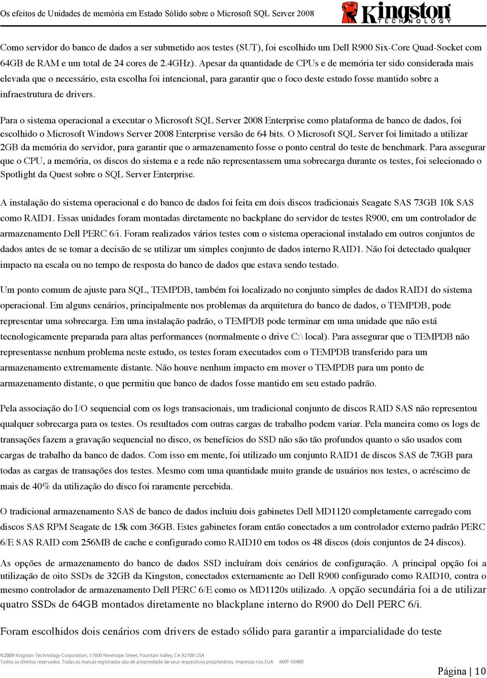 de drivers. Para o sistema operacional a executar o Microsoft SQL Server 2008 Enterprise como plataforma de banco de dados, foi escolhido o Microsoft Windows Server 2008 Enterprise versão de 64 bits.