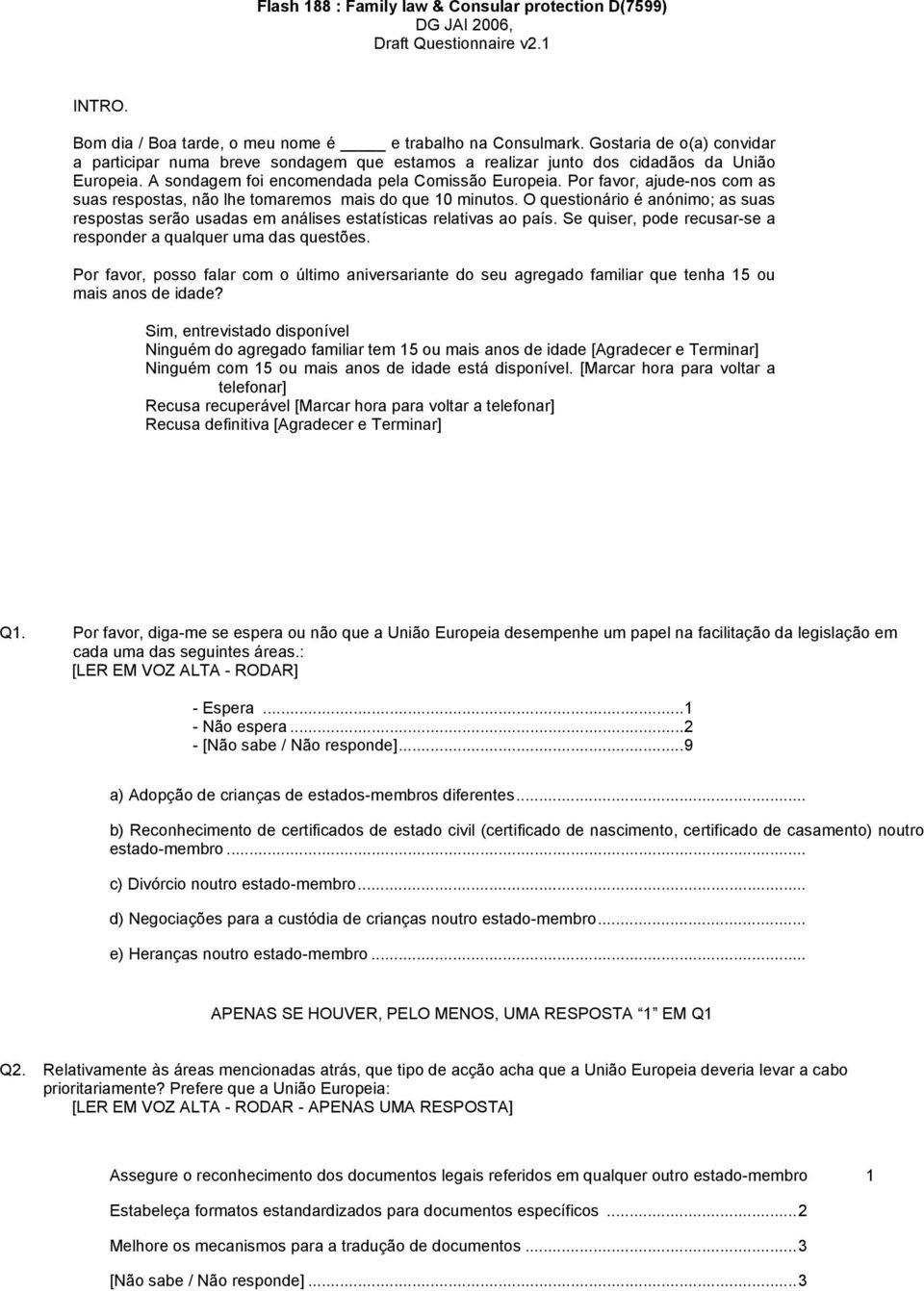 Por favor, ajude-nos com as suas respostas, não lhe tomaremos mais do que 10 minutos. O questionário é anónimo; as suas respostas serão usadas em análises estatísticas relativas ao país.