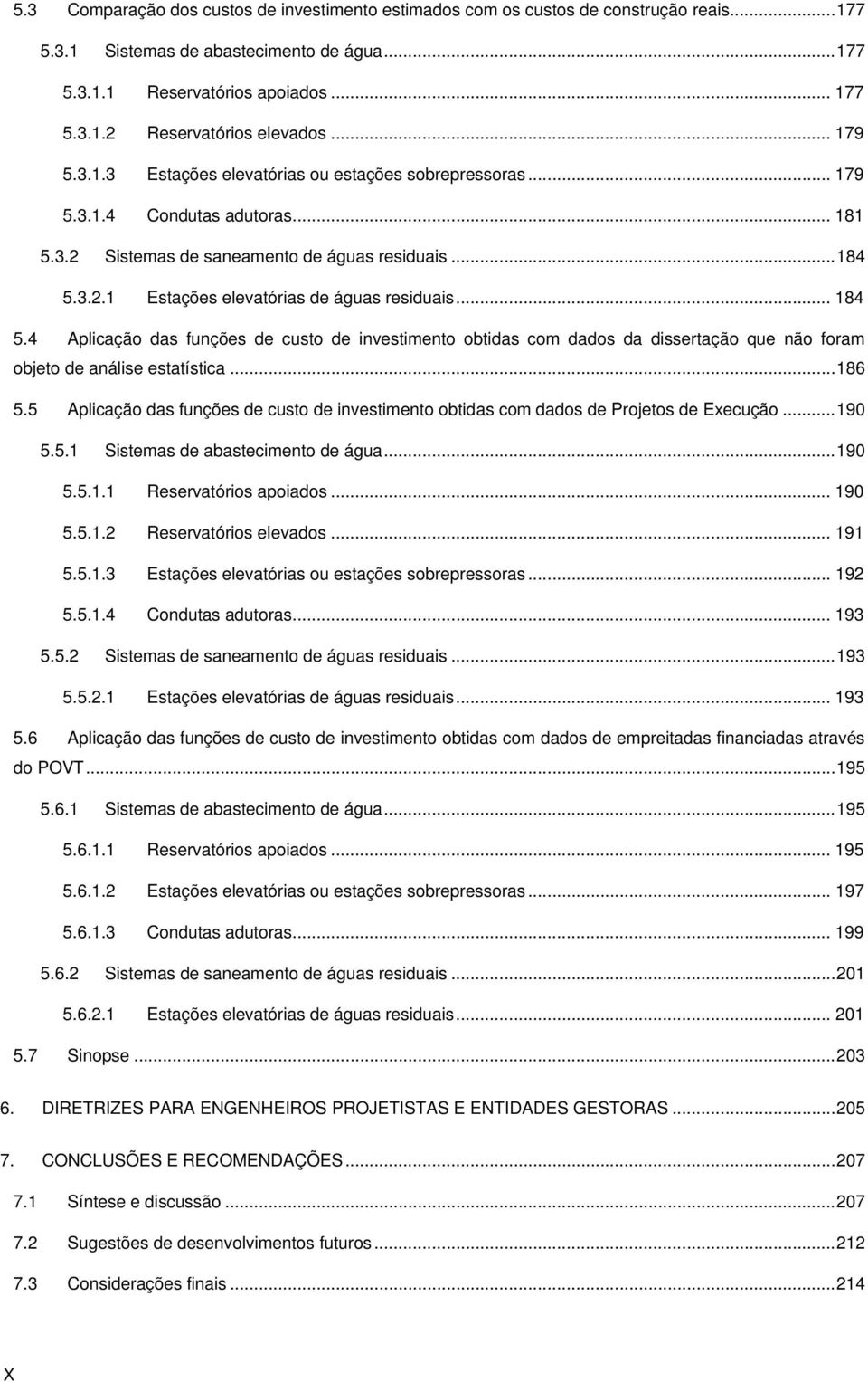 .. 184 5.4 Aplicação das funções de custo de investimento obtidas com dados da dissertação que não foram objeto de análise estatística... 186 5.