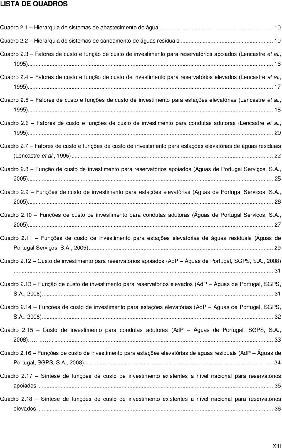 5 Fatores de custo e funções de custo de investimento para estações elevatórias (Lencastre et al., 1995)... 18 Quadro 2.