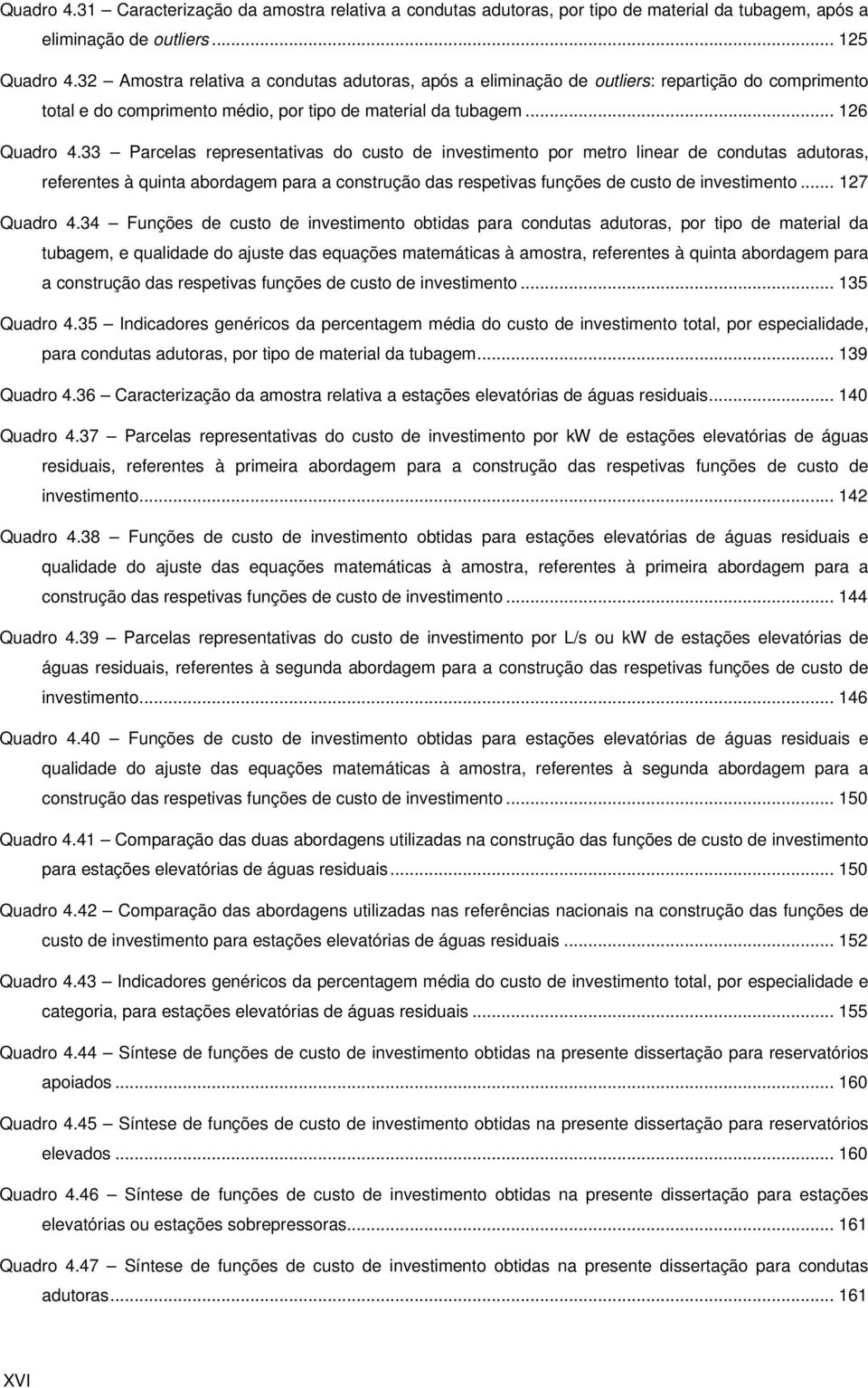 33 Parcelas representativas do custo de investimento por metro linear de condutas adutoras, referentes à quinta abordagem para a construção das respetivas funções de custo de investimento.