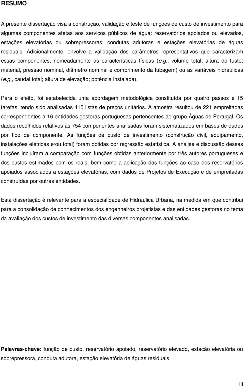 Adicionalmente, envolve a validação dos parâmetros representativos que caracterizam essas componentes, nomeadamente as características físicas (e.g.