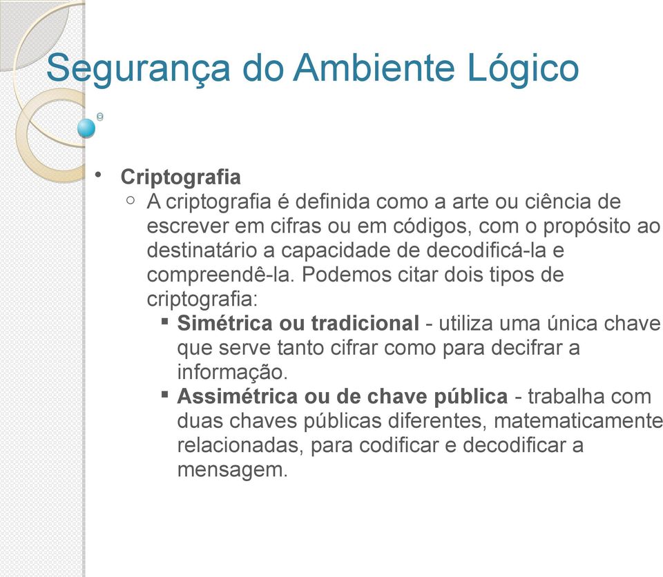 Podemos citar dois tipos de criptografia: Simétrica ou tradicional - utiliza uma única chave que serve tanto cifrar