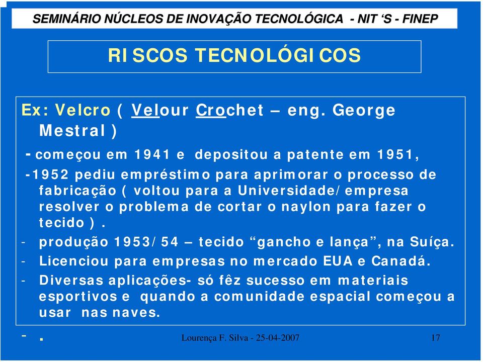 voltou para a Universidade/empresa resolver o problema de cortar o naylon para fazer o tecido ).