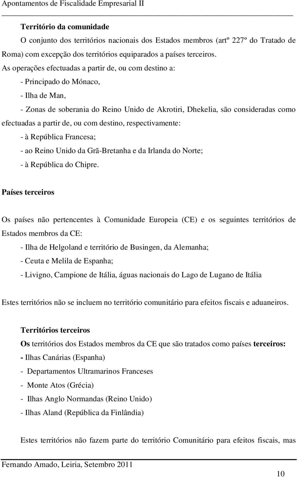 ou com destino, respectivamente: - à República Francesa; - ao Reino Unido da Grã-Bretanha e da Irlanda do Norte; - à República do Chipre.