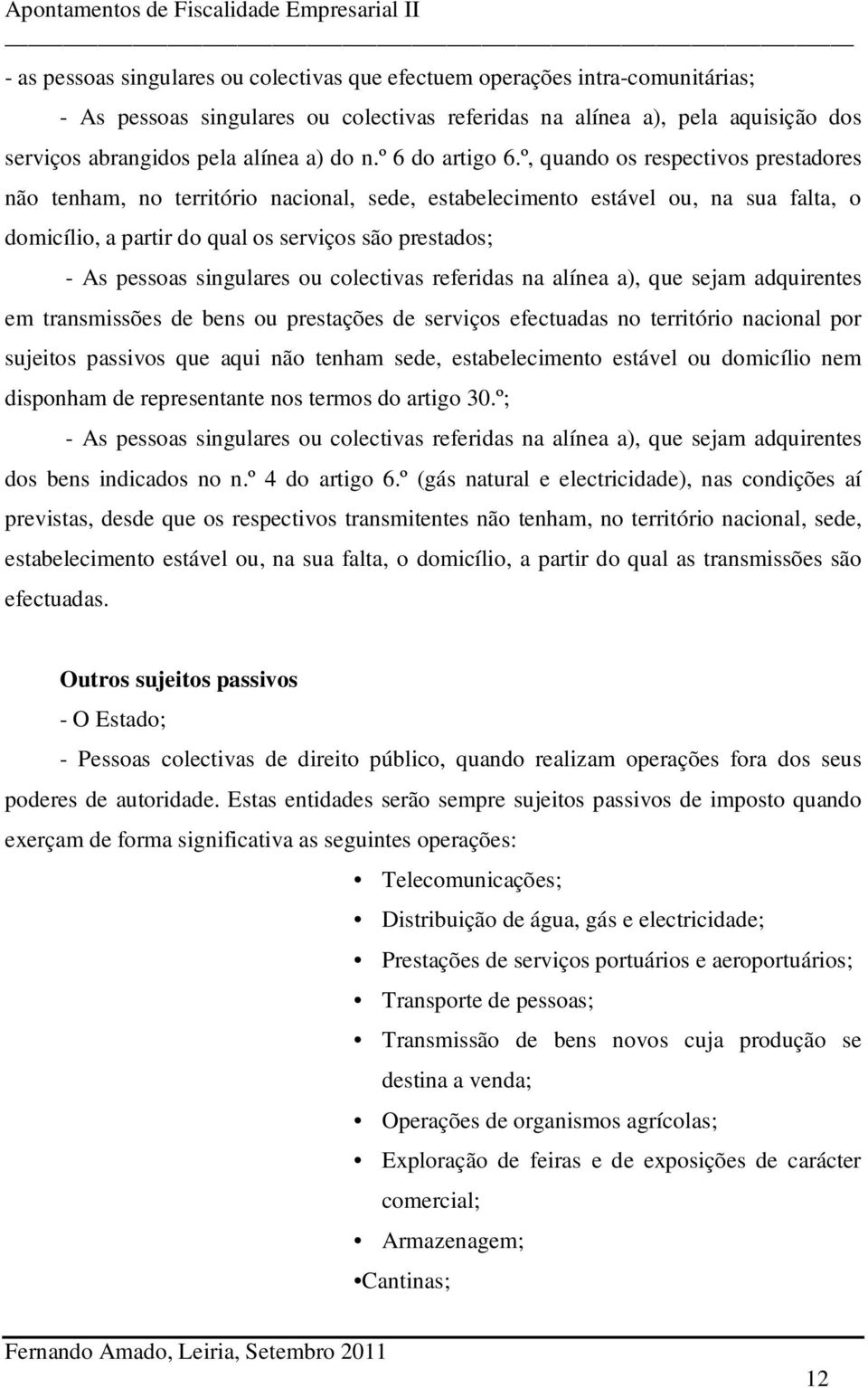 º, quando os respectivos prestadores não tenham, no território nacional, sede, estabelecimento estável ou, na sua falta, o domicílio, a partir do qual os serviços são prestados; - As pessoas