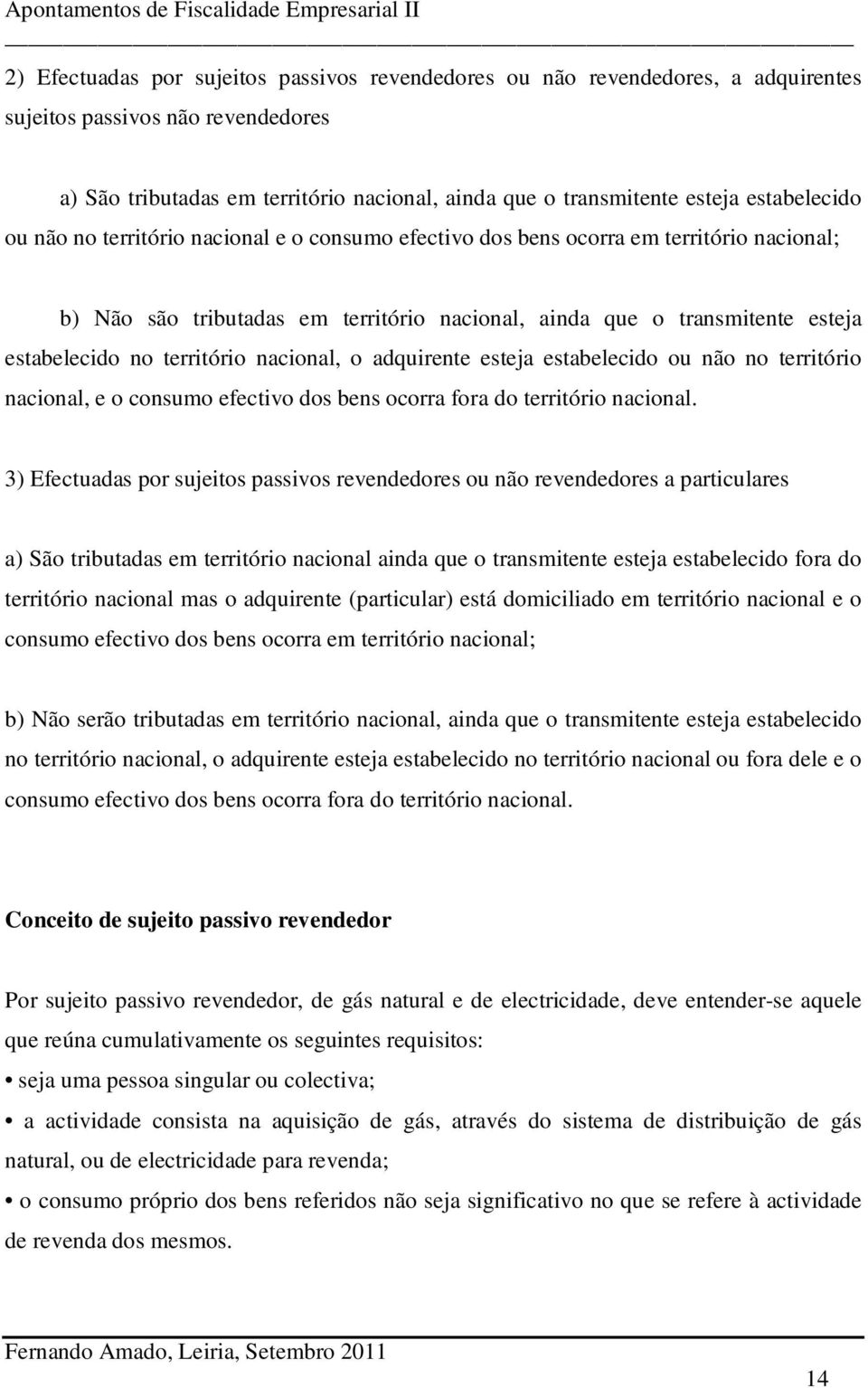 território nacional, o adquirente esteja estabelecido ou não no território nacional, e o consumo efectivo dos bens ocorra fora do território nacional.