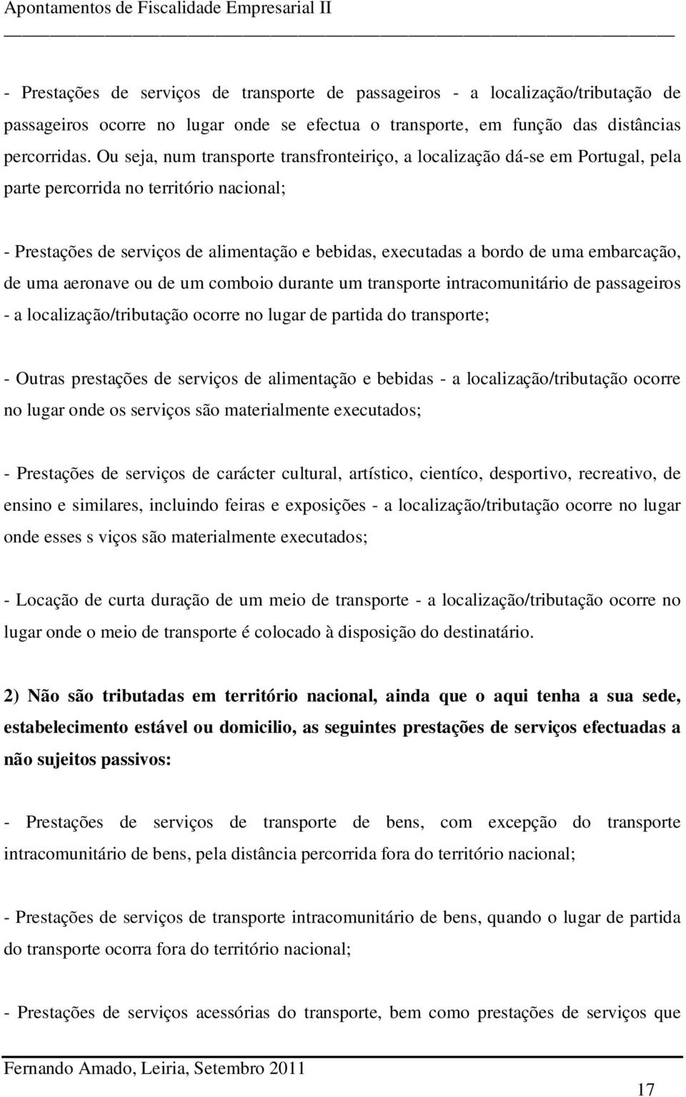 embarcação, de uma aeronave ou de um comboio durante um transporte intracomunitário de passageiros - a localização/tributação ocorre no lugar de partida do transporte; - Outras prestações de serviços