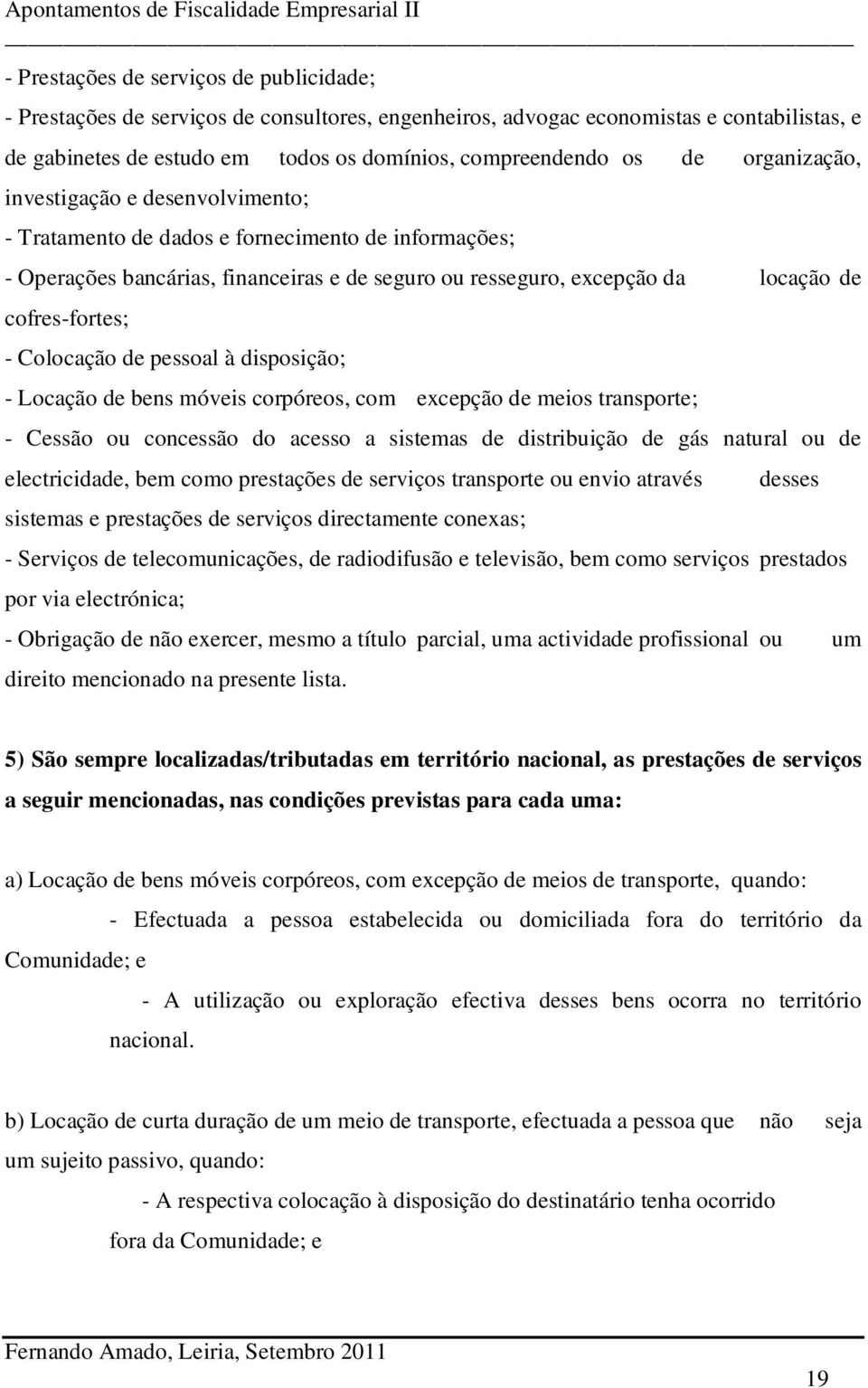 Colocação de pessoal à disposição; - Locação de bens móveis corpóreos, com excepção de meios transporte; - Cessão ou concessão do acesso a sistemas de distribuição de gás natural ou de electricidade,