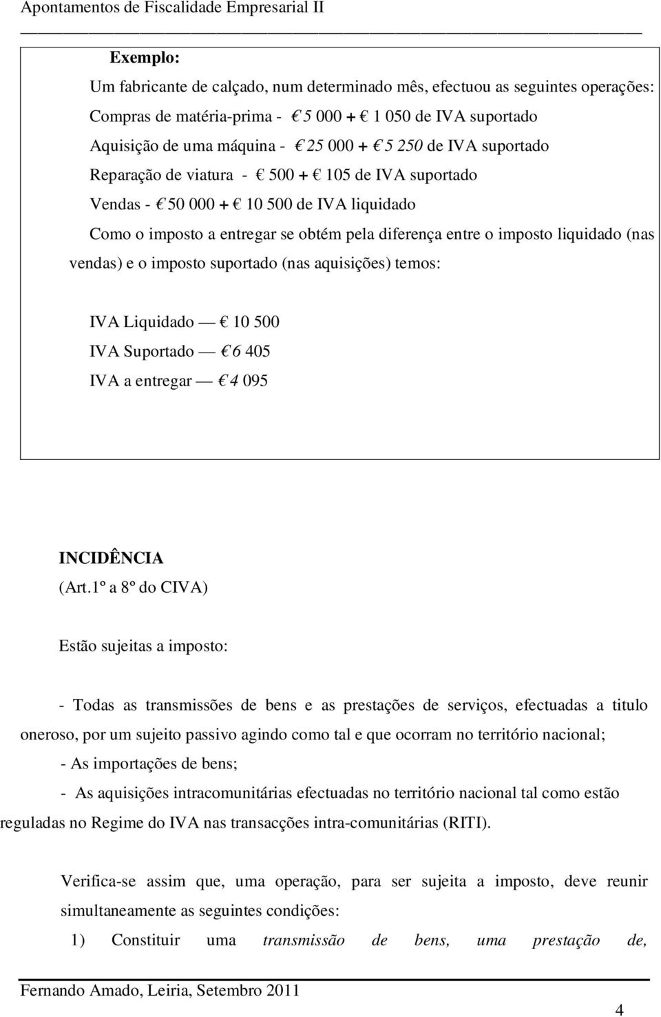 imposto suportado (nas aquisições) temos: IVA Liquidado 10 500 IVA Suportado 6 405 IVA a entregar 4 095 INCIDÊNCIA (Art.