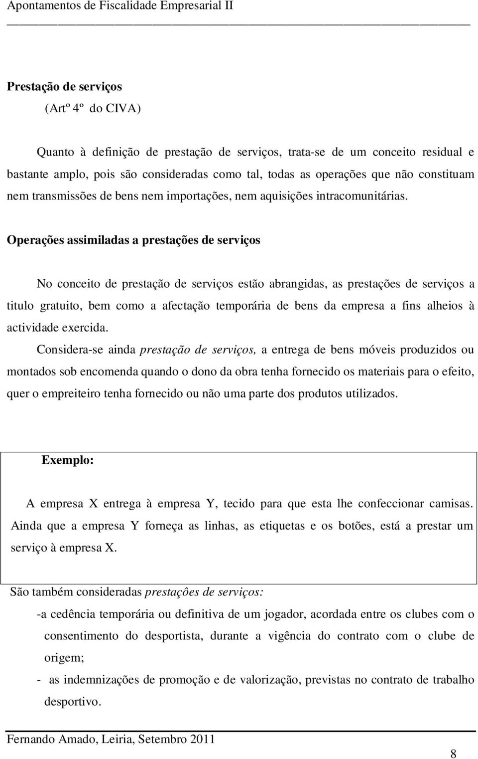 Operações assimiladas a prestações de serviços No conceito de prestação de serviços estão abrangidas, as prestações de serviços a titulo gratuito, bem como a afectação temporária de bens da empresa a