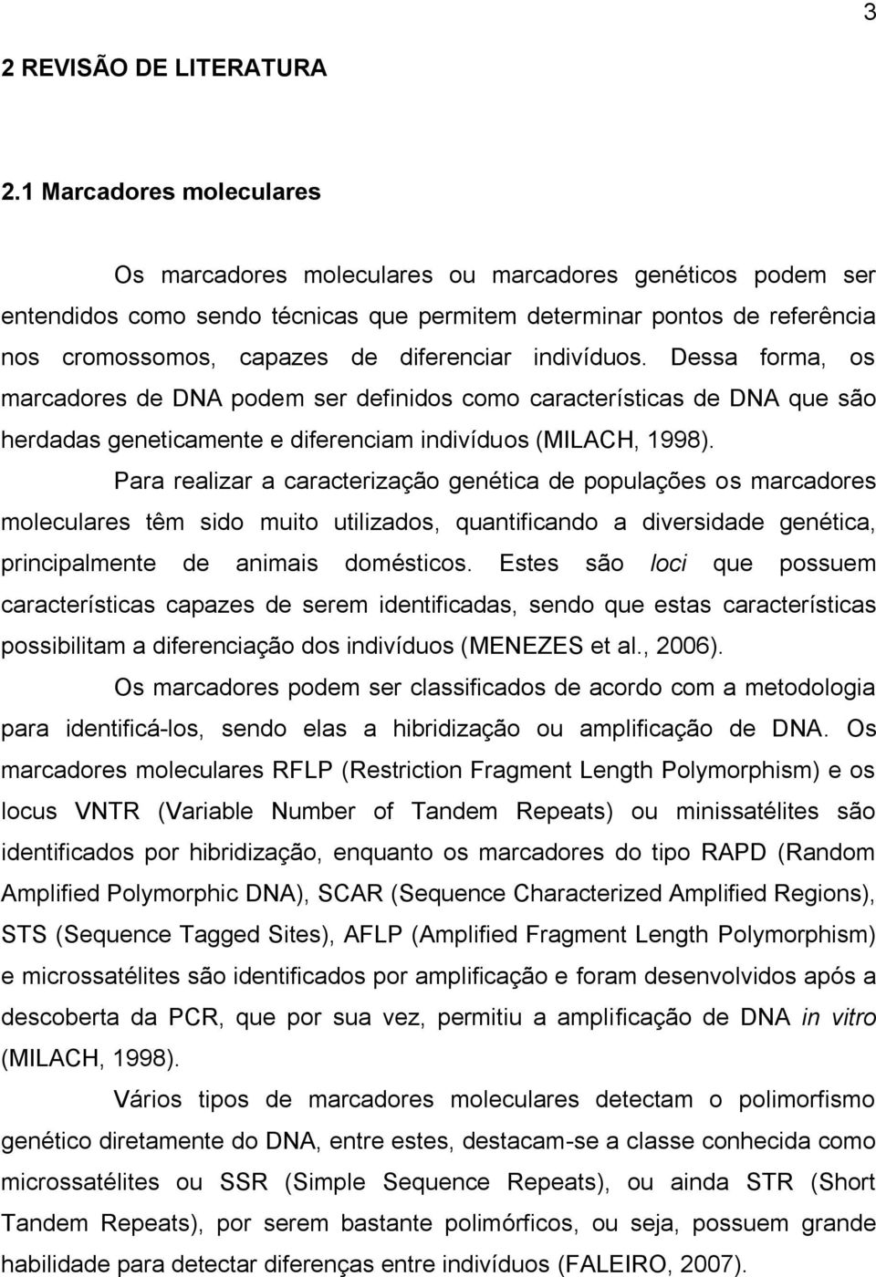 diferenciar indivíduos. Dessa forma, os marcadores de DNA podem ser definidos como características de DNA que são herdadas geneticamente e diferenciam indivíduos (MILACH, 1998).