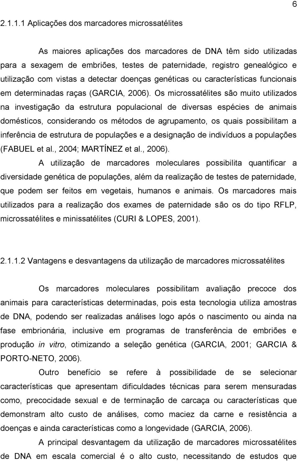 vistas a detectar doenças genéticas ou características funcionais em determinadas raças (GARCIA, 2006).