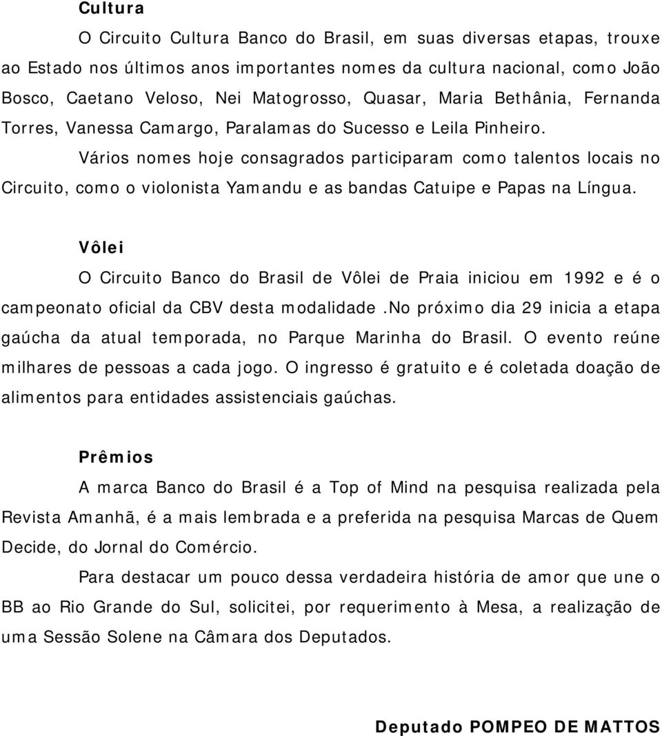 Vários nomes hoje consagrados participaram como talentos locais no Circuito, como o violonista Yamandu e as bandas Catuipe e Papas na Língua.