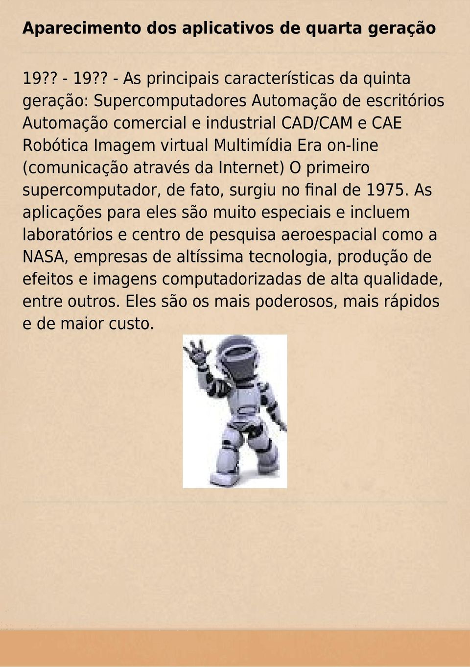 Imagem virtual Multimídia Era on-line (comunicação através da Internet) O primeiro supercomputador, de fato, surgiu no final de 1975.