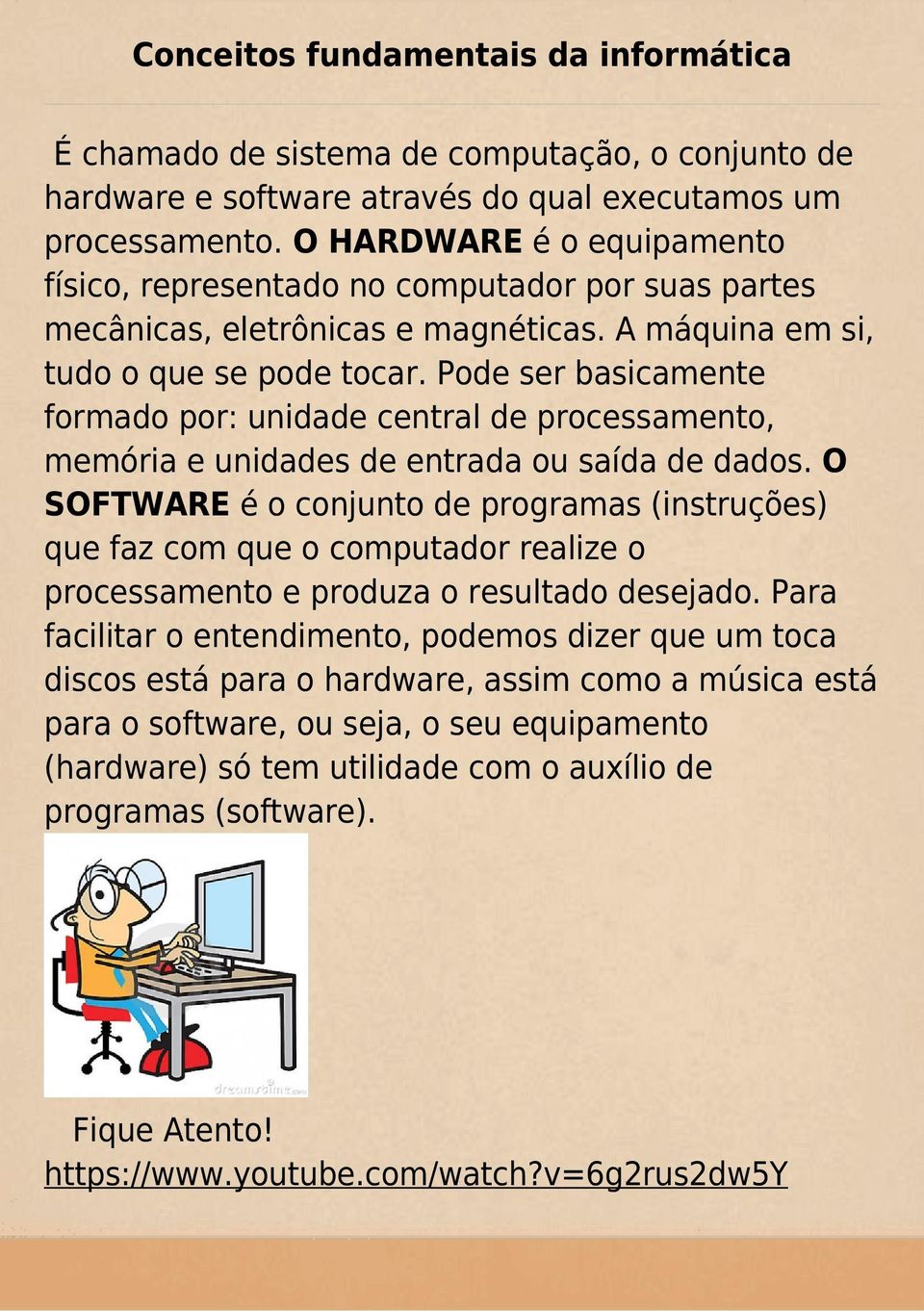 Pode ser basicamente formado por: unidade central de processamento, memória e unidades de entrada ou saída de dados.