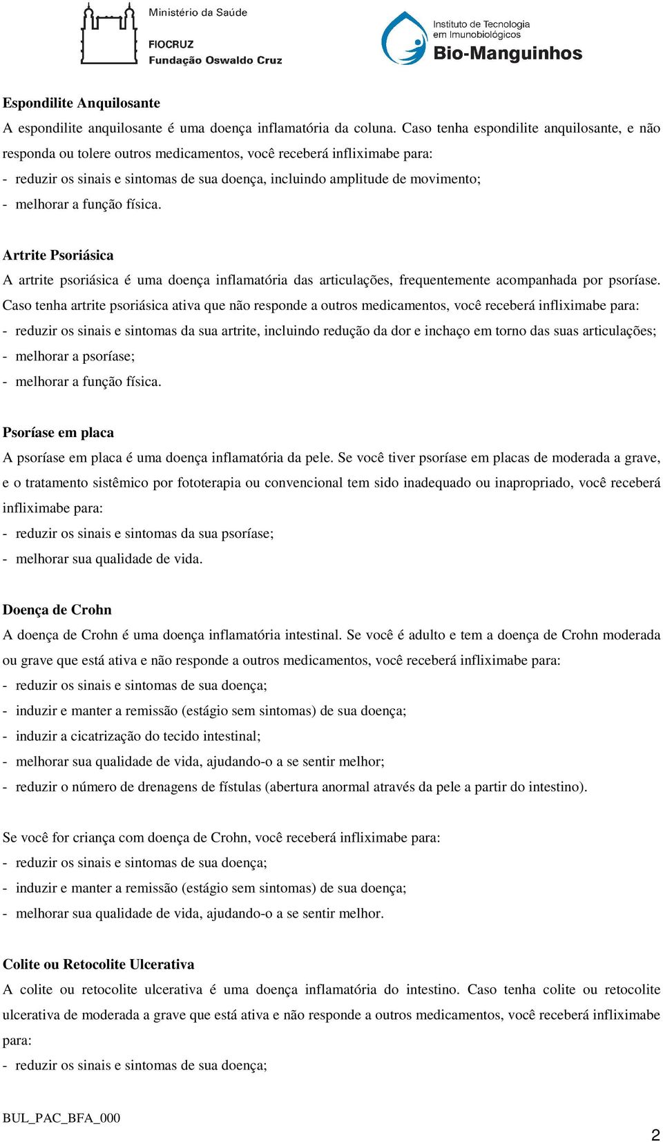 melhorar a função física. Artrite Psoriásica A artrite psoriásica é uma doença inflamatória das articulações, frequentemente acompanhada por psoríase.