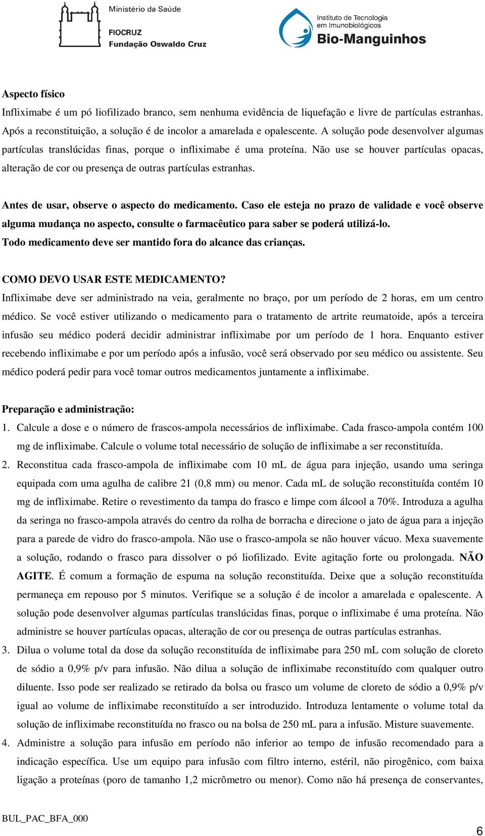 Antes de usar, observe o aspecto do medicamento. Caso ele esteja no prazo de validade e você observe alguma mudança no aspecto, consulte o farmacêutico para saber se poderá utilizá-lo.