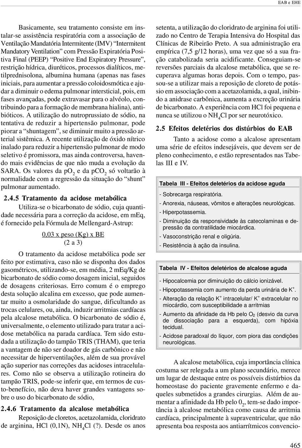 pressão coloidosmótica e ajudar a diminuir o edema pulmonar intersticial, pois, em fases avançadas, pode extravasar para o alvéolo, contribuindo para a formação de membrana hialina), antibióticos.