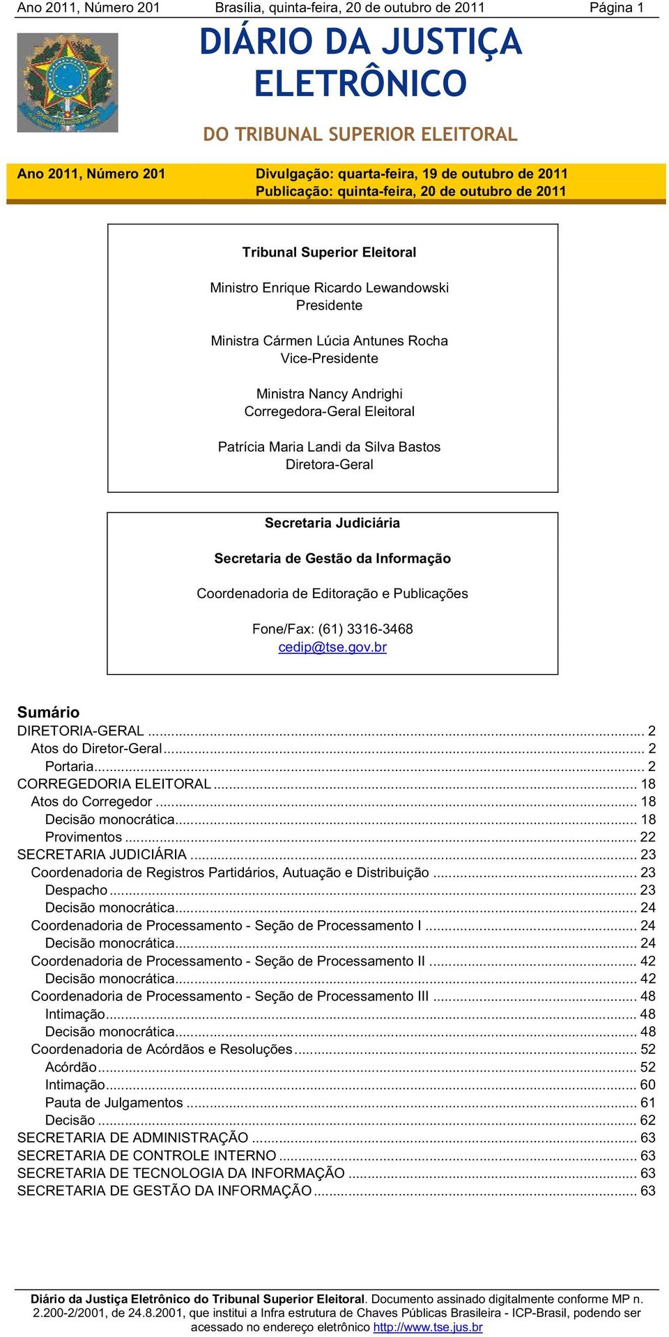 Silva Bastos Diretora-Geral Secretaria Judiciária Secretaria de Gestão da Informação Coordenadoria de Editoração e Publicações Fone/Fax: (61) 3316-3468 cedip@tse.gov.br Sumário DIRETORIA-GERAL.