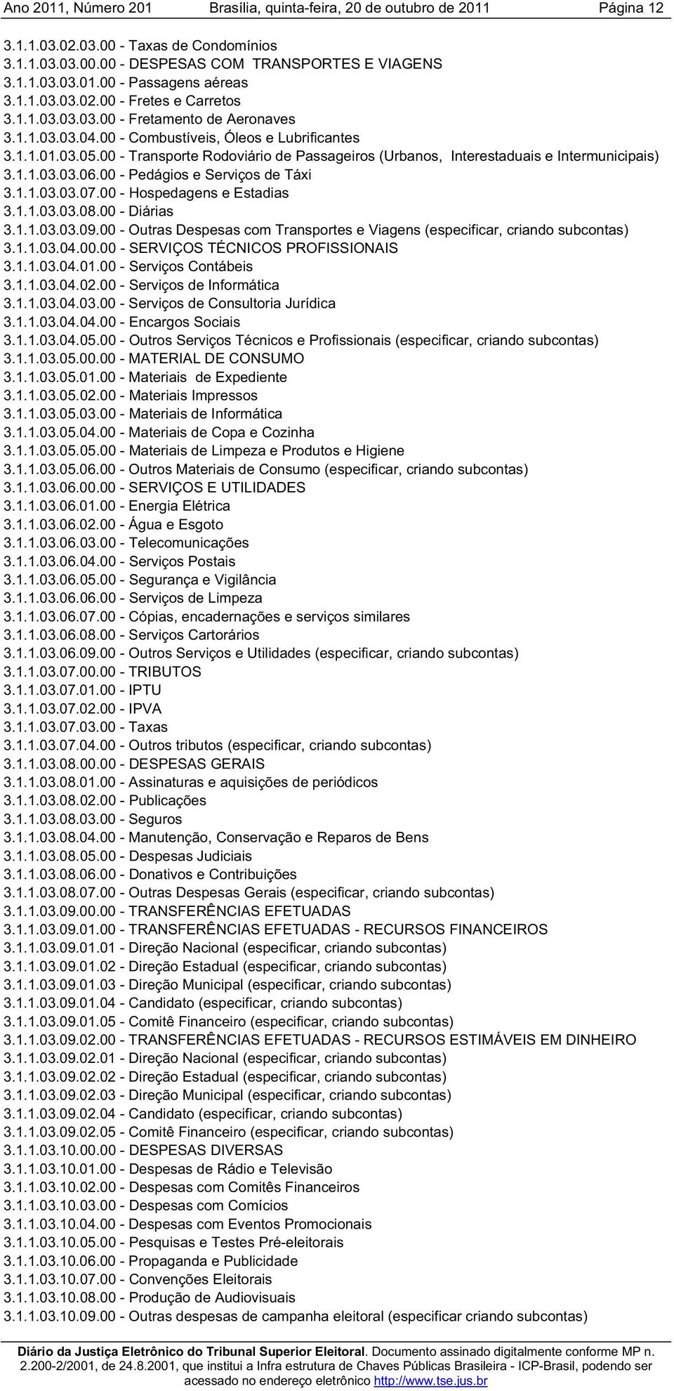 00 - Pedágios e Serviços de Táxi 3.1.1.03.03.07.00 - Hospedagens e Estadias 3.1.1.03.03.08.00 - Diárias 3.1.1.03.03.09.