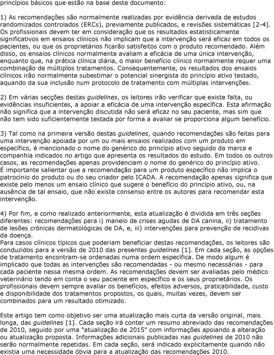 Os profissionais devem ter em consideração que os resultados estatisticamente significativos em ensaios clínicos não implicam que a intervenção será eficaz em todos os pacientes, ou que os