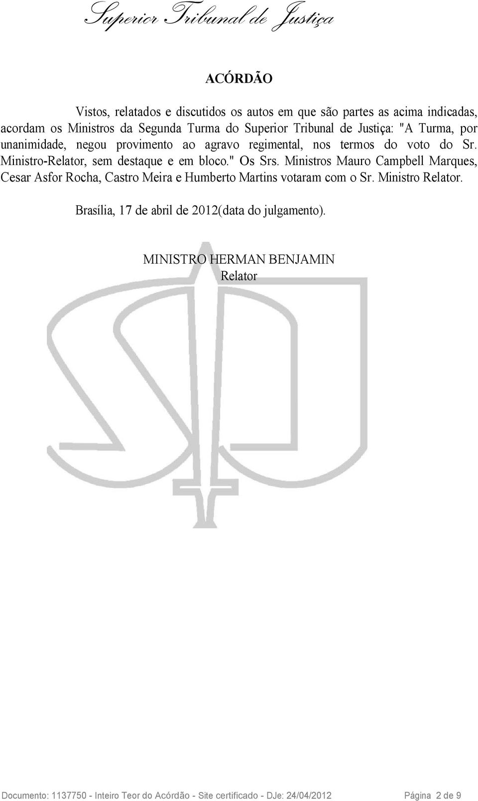 " Os Srs. Ministros Mauro Campbell Marques, Cesar Asfor Rocha, Castro Meira e Humberto Martins votaram com o Sr. Ministro Relator.